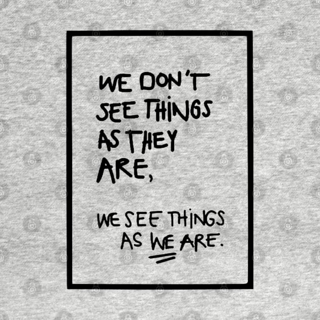 WE DON'T SEE THINGS AS THEY ARE / Funny Cool quotes black by DRK7DSGN